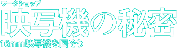 ワークショップ 映写機の秘密 16mm映写機を回そう