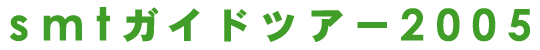 smtガイドツアー2005