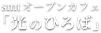 smtオープンカフェ「光のひろば」