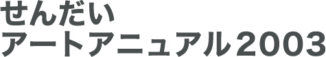 せんだいアートアニュアル2003