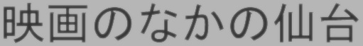 映画のなかの仙台